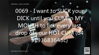 0069 - I want to SUCK your DICK until you CUM in MY MOUTH to lick every last drop of your HOT CUM (645193683643c)