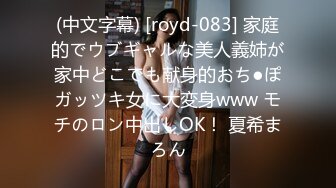 (中文字幕) [royd-083] 家庭的でウブギャルな美人義姉が家中どこでも献身的おち●ぽガッツキ女に大変身www モチのロン中出しOK！ 夏希まろん