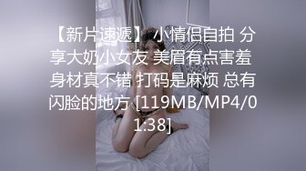 【新片速遞】 小情侣自拍 分享大奶小女友 美眉有点害羞 身材真不错 打码是麻烦 总有闪脸的地方 [119MB/MP4/01:38]